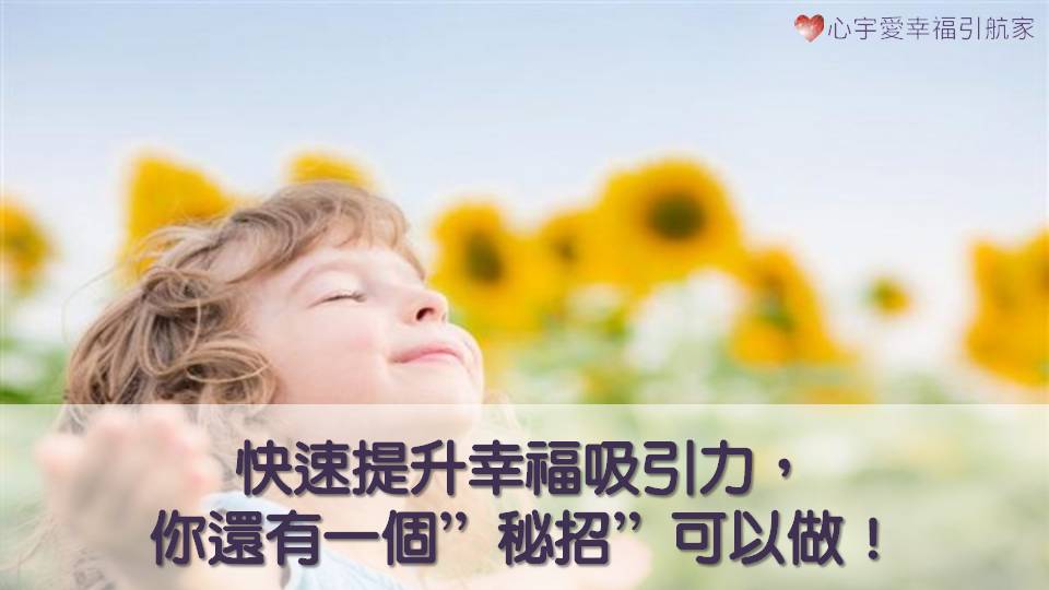 心宇愛-幸福引航家 快速提升幸福吸引力，你還有一個”秘招”可以做！
